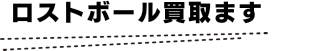 ロストボール買い取ります